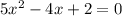 5x^{2} -4x+2=0