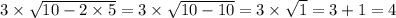 3 \times \sqrt{10 - 2 \times 5} = 3 \times \sqrt{10 - 10} = 3 \times \sqrt{1} = 3 + 1 = 4