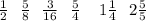 \frac{1}{2} \: \: \: \frac{5}{8} \: \: \: \frac{3}{16} \: \: \: \frac{5}{4} \: \: \: \: \:1\frac{1}{4} \: \: \: 2\frac{5}{5}