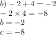 b) - 2 + 4 = - 2 \\ - 2 \times 4 = - 8 \\ b = - 2\\ c = - 8