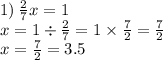 1) \: \frac{2}{7} x = 1 \\ x = 1 \div \frac{2}{7} = 1 \times \frac{7}{2} = \frac{7}{2} \\ x = \frac{7}{2} = 3.5