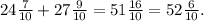 24\frac{7}{10} +27\frac{9}{10}=51\frac{16}{10} =52\frac{6}{10}.