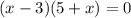 (x - 3)(5 + x) = 0\\