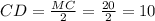 CD = \frac{MC}{2} = \frac{20}{2} = 10