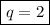 \boxed{q=2}