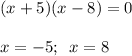 (x+5)(x-8)=0\\\\x=-5;\;\;x=8