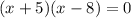 (x+5)(x-8)=0