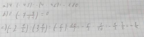 Найдите значение: a) 4∙(-45); b) 0:(-7 9/11); c) (-2 1/2):(3 1/3).