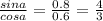 \frac{sina}{cosa} =\frac{0.8}{0.6} =\frac{4}{3}