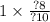 1 \times \frac{?8}{?10}