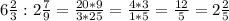 6\frac{2}{3} : 2\frac{7}{9} = \frac{20 * 9}{3 * 25} = \frac{4 * 3}{1 * 5} = \frac{12}{5} = 2\frac{2}{5}