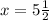 x = 5 \frac{1}{2}