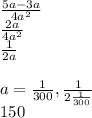 \frac{5a-3a}{4a^2} \\\frac{2a}{4a^2}\\\frac{1}{2a}\\\\a=\frac{1}{300}, \frac{1}{2\frac{1}{300} } \\150