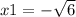 x1 = - \sqrt{6}