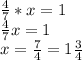 \frac{4}{7} *x=1\\\frac{4}{7} x=1\\x=\frac{7}{4} =1\frac{3}{4}