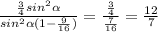 \frac{\frac{3}{4} sin^{2}\alpha }{sin^{2}\alpha (1-\frac{9}{16} )} =\frac{\frac{3}{4} }{\frac{7}{16} } =\frac{12}{7}