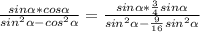 \frac{sin\alpha*cos\alpha}{sin^{2}\alpha-cos^{2} \alpha }=\frac{sin\alpha*\frac{3}{4} sin\alpha}{sin^{2}\alpha-\frac{9}{16} sin^{2} \alpha }