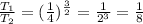 \frac{T_1}{T_2} = (\frac{1}{4})^{\frac{3}{2}} = \frac{1}{2^3} = \frac{1}{8}