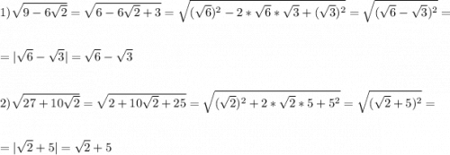 1)\sqrt{9-6\sqrt{2}}=\sqrt{6-6\sqrt{2}+3 }=\sqrt{(\sqrt{6})^{2} -2*\sqrt{6}*\sqrt{3}+(\sqrt{3})^{2}} =\sqrt{(\sqrt{6}-\sqrt{3})^{2}} =\\\\=|\sqrt{6}-\sqrt{3}|=\sqrt{6}-\sqrt{3}\\\\\\2)\sqrt{27+10\sqrt{2}}=\sqrt{2+10\sqrt{2}+25}=\sqrt{(\sqrt{2})^{2}+2*\sqrt{2}*5+5^{2}}=\sqrt{(\sqrt{2} +5)^{2}}=\\\\=|\sqrt{2} +5|=\sqrt{2}+5