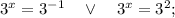 3^{x}=3^{-1} \quad \vee \quad 3^{x}=3^{2};