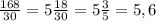 \frac{168}{30}=5\frac{18}{30}=5\frac{3}{5}=5,6