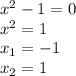 x^{2} -1=0\\x^{2} =1\\x_1=-1\\x_2=1