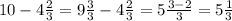 10-4\frac{2}{3} =9\frac{3}{3}-4 \frac{2}{3} = 5\frac{3-2}{3} = 5\frac{1}{3}