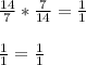 \frac{14}{7} *\frac{7}{14} =\frac{1}{1} \\\\\frac{1}{1}= \frac{1}{1}