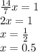 \frac{14}{7} x = 1 \\ 2x = 1 \\ x = \frac{1}{2} \\ x = 0.5