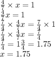 \frac{4}{7} \times x = 1 \\ \frac{4}{7} x = 1 \\ \frac{7}{4} \times \frac{4}{7}x = \frac{7}{4} \times 1 \\ \frac{7}{4} \times \frac{4}{7} x = \frac{7}{4} \\ \frac{7}{4} = 1 \frac{3}{4} = 1.75 \\ x = 1.75