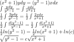 ( {x}^{2} + 1)ydy = ( {y}^{2} - 1)xdx \\ \int\limits \frac{ydy}{ {y}^{2} - 1 } = \int\limits \frac{xdx}{ {x}^{2} + 1} \\ \frac{1}{2} \int\limits \frac{2ydy}{ {y}^{2} - 1} = \frac{1}{2} \int\limits \frac{2xdx}{ {x}^{2} + 1 } \\ \frac{1}{2} \int\limits \frac{d( {y}^{2} - 1)}{ {y}^{2} - 1 } = \frac{1}{2} \int\limits \frac{d( {x}^{2} + 1)}{ {x}^{2} + 1} \\ \frac{1}{2} ln( {y}^{2} - 1 ) = \frac{1}{2} ln( {x}^{2} + 1) + ln(c) \\ \sqrt{ {y}^{2} - 1 } = c \sqrt{ {x}^{2} + 1 }