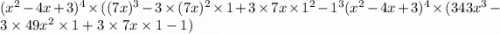 ( x {}^{2} - 4x + 3) {}^{4} \times ((7x) {}^{3} - 3 \times (7x) {}^{2} \times 1 + 3 \times 7x \times 1 {}^{2} - 1 {}^{3} (x {}^{2} - 4x + 3) {}^{4} \times (343x {}^{3} - 3 \times 49x {}^{2} \times 1 + 3 \times 7x \times 1 - 1)