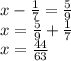 x - \frac{1}{7} = \frac{5}{9} \\ x = \frac{5}{9} + \frac{1}{7} \\ x = \frac{44}{63}