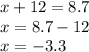 x + 12 = 8.7 \\ x = 8.7 - 12 \\ x = - 3.3