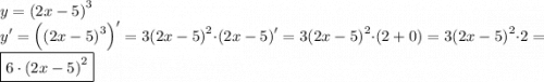 \displaystyle y={\left({2x-5}\right)^3}\\y'={\left({{{\left({2x-5}\right)}^3}}\right)^\prime}=3{\left({2x-5}\right)^2}\cdot{\left({2x-5}\right)^\prime}=3{\left({2x-5}\right)^2}\cdot\left({2+0}\right)=3{\left({2x-5}\right)^2}\cdot2=\boxed{6\cdot{\left({2x-5}\right)^2}}