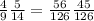 \frac{4}{9} \frac{5}{14} = \frac{56}{126} \frac{45}{126}