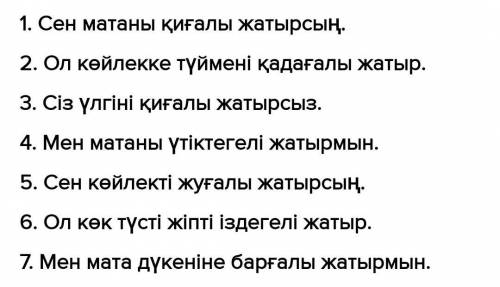 Жаттығайық 2. Жақшаны ашып жаз.Үлгі: Мен көйлек тіккелі жатырмын.1. Сен матаны (қию). 2. Ол көйлекке