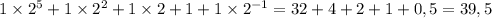 1 \times 2^{5} + 1 \times 2^{2} + 1 \times 2 + 1 + 1 \times 2^{ - 1} = 32 + 4 + 2 + 1 + 0,5 = 39,5