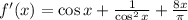 f'(x)=\cos x+\frac{1}{\cos^2x}+\frac{8x}{\pi}