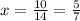 x = \frac{10}{14} = \frac{5}{7}