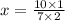 x = \frac{10 \times 1}{7 \times 2}