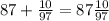 87 + \frac{10}{97} = 87 \frac{10}{97}