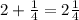 2 + \frac{1}{4} = 2 \frac{1}{4}