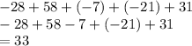 - 28 + 58 + ( -7 ) + ( - 21) + 31 \\ - 28 + 58 - 7 + ( - 21) + 31 \\ = 33