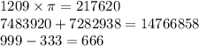 1209 \times \pi = 217620 \\ 7483920+7282938=14766858 \\ 999 - 333 = 666