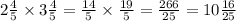 2 \frac{4}{5} \times 3 \frac{4}{5} = \frac{14}{5} \times \frac{19}{5} = \frac{266}{25} = 10 \frac{16}{25}