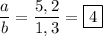 \dfrac{a}{b} = \dfrac{5,2}{1,3} = \boxed{4}