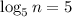 \log_{5}n = 5