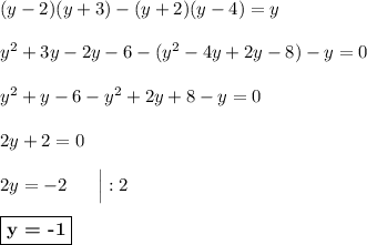 (y-2)(y+3) - (y+2)(y-4) = y\\\\y^2 + 3y - 2y - 6 - (y^2 - 4y + 2y - 8) - y = 0\\\\y^2 +y - 6 - y^2 + 2y + 8 - y = 0\\\\2y + 2 = 0\\\\2y = -2\ \ \ \ \ \Big| :2\\\\\boxed{\textbf{y = -1}}