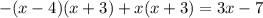 - (x - 4)(x + 3) + x(x + 3) = 3x - 7